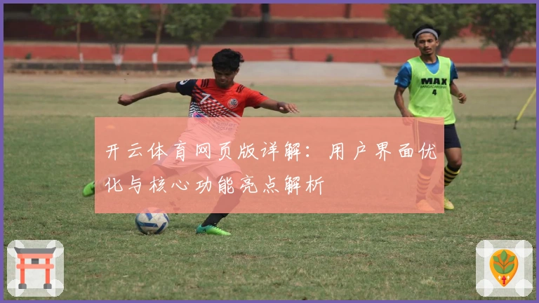开云体育网页版详解：用户界面优化与核心功能亮点解析