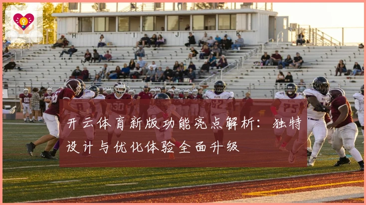 开云体育新版功能亮点解析：独特设计与优化体验全面升级