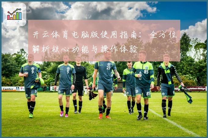 开云体育电脑版使用指南：全方位解析核心功能与操作体验